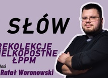 Rekolekcje dla ŁPPM i kilku parafii diecezji głosi ks. Rafał Woronowski.