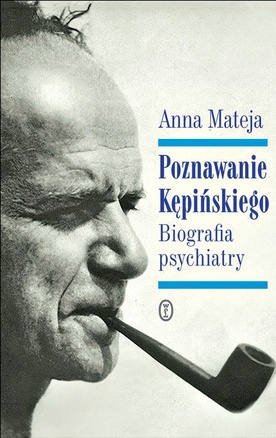 Anna Mateja
Poznawanie Kępińskiego
Wydawnictwo Literackie
Kraków 2019
ss. 416