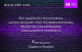 Bez mądrości rozeznania... 38/40 rad papieża Franciszka