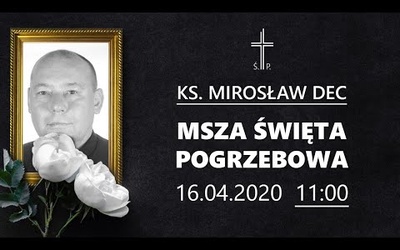 Msza pogrzebowa śp. ks. Mirosława Deca (16.04.2020, godz. 11.00)