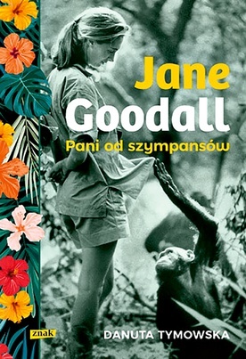 Danuta Tymowska
Jane Goodall.
Pani od szympansów
Znak
Kraków 2020
ss. 396