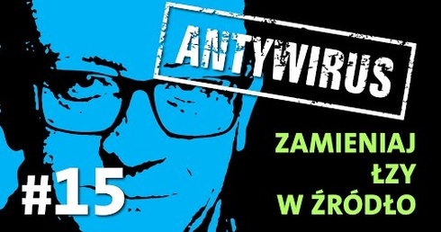 [#15] ANTYWIRUS.Zamieniaj łzy w źródło!