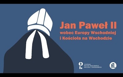 Jan Paweł II wobec Europy Wschodniej i Kościoła na Wschodzie