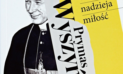 Ewa K. Czaczkowska
Prymas Wyszyński.
Wiara, nadzieja, miłość
Znak
Kraków 2020
ss. 254