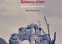 Peter Fritzsche
Żelazny wiatr.
Europa pod władzą Hitlera
Instytut Pileckiego
Warszawa 2019
ss. 512