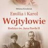 Milena Kindziuk „Emilia i Karol Wojtyłowie. Rodzice św. Jana Pawła II”. Wydawnictwo Esprit i W drodze