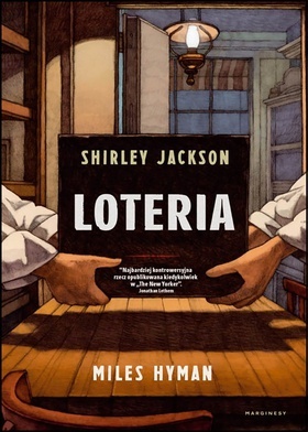 Shirley Jackson, 
Miles Hyman 
LOTERIA 
Marginesy 
Warszawa 2020 
ss. 160