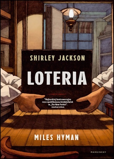 Shirley Jackson, 
Miles Hyman 
LOTERIA 
Marginesy 
Warszawa 2020 
ss. 160