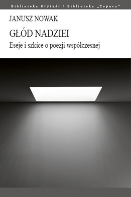 Janusz Nowak
Głód nadziei. Eseje i szkice o poezji współczesnej
Biblioteka Toposu
Sopot 2020
ss. 368