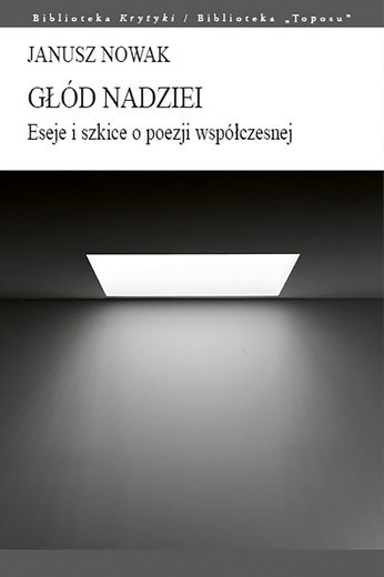 Janusz Nowak
Głód nadziei. Eseje i szkice o poezji współczesnej
Biblioteka Toposu
Sopot 2020
ss. 368