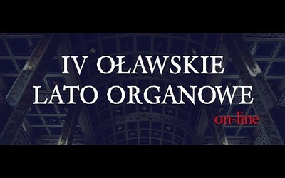 IV Oławskie Lato Organowe 2020 - koncert on-line - Mateusz Żegleń.