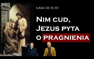 [#88] Nasze pragnienia interesują Boga. Łk 18; 31-43 s. Judyta Pudełko, o. Piotr Kropisz