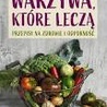 „Warzywa, które leczą. Przepisy na zdrowie i odporność”. Wydawnictwo RM