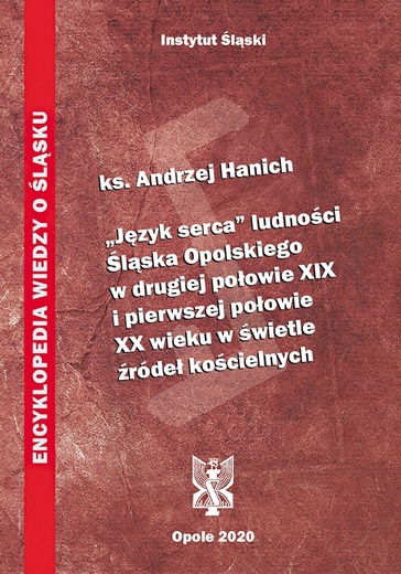 ▲	Ks. Andrzej Hanich, „Język serca” ludności Śląska Opolskiego w drugiej połowie XIX i pierwszej połowie XX wieku w świetle źródeł kościelnych, Instytut Śląski, Opole 2020, s. 228.