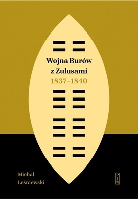 Michał Leśniewski
Wojna Burów 
z Zulusami 1837–1840
PIW
Warszawa 2020
ss. 456