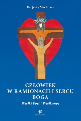 ks. Jerzy Machnacz
Człowiek w ramionach 
i sercu Boga
Paulinianum
Częstochowa 2021
ss. 428