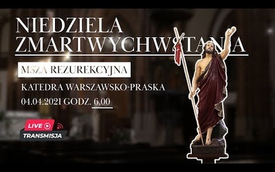 Msza Św. Rezurekcyjna - TRIDUUM PASCHALNE w Katedrze Warszawsko-Praskiej (4.04.2021, godz. 6.00)