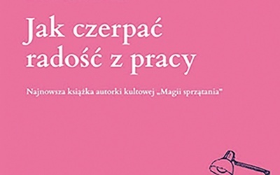 Marie Kondo, 
Scott Sonenshein
Jak czerpać 
radość z pracy
Muza
Warszawa 2021
ss. 304