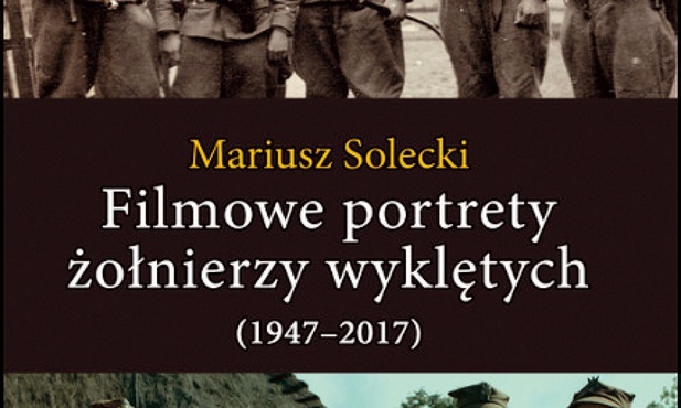 Mariusz Solecki
Filmowe portrety 
żołnierzy wyklętych (1947–2017)
LTW
Łomianki 2021
ss. 304