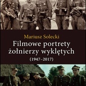 Mariusz Solecki
Filmowe portrety 
żołnierzy wyklętych (1947–2017)
LTW
Łomianki 2021
ss. 304