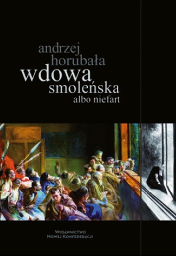 Andrzej Horubała
Wdowa smoleńska albo niefart
Wydawnictwo Nowej Konfederacji
Warszawa 2021
ss. 230