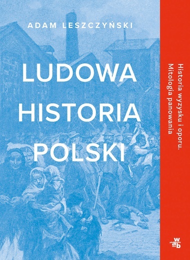 Adam Leszczyński
Ludowa historia Polski
W.A.B.
Warszawa 2020
ss. 672