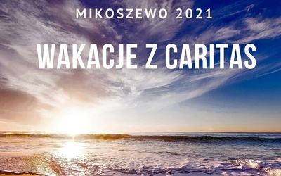 Wakacje z Caritas rozpoczną się 7 lipca 2021 r.