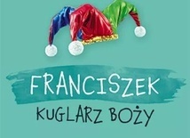 Franciszek. Kuglarz Boży