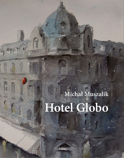 Michał Muszalik
Hotel Globo
Biblioteka Śląska
Katowice 2021
ss. 68