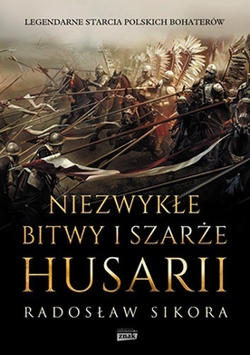 Radosław Sikora
Niezwykłe bitwy 
i szarże husarii
Znak Horyzont
Kraków 2021
ss. 508