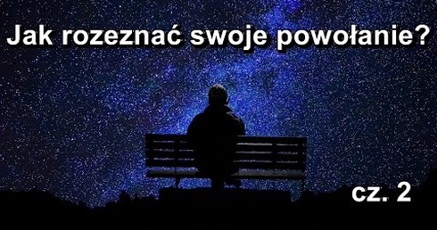 Jak rozeznać powołanie? (cz. 2)