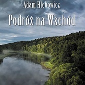 Adam Hlebowicz 
Podróż 
na Wschód 
Biblioteka Biuletynu IPN 
t. 9, Warszawa 2021, ss. 513