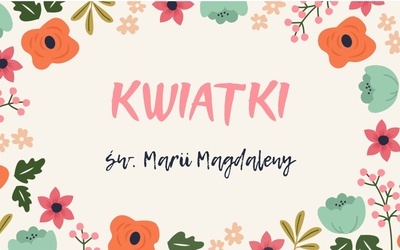 Kwiatki św. Marii Magdaleny nadają!