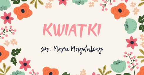 Kwiatki św. Marii Magdaleny nadają!