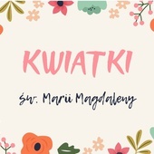 Kwiatki św. Marii Magdaleny nadają!