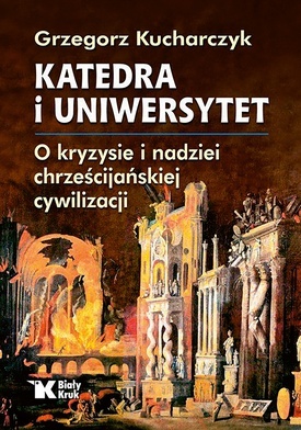 Grzegorz Kucharczyk
Katedra i uniwersytet
Biały Kruk
Kraków 2021
ss. 352