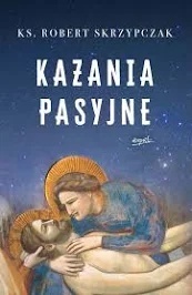 Ks. Robert Skrzypczak – „Kazania pasyjne” 