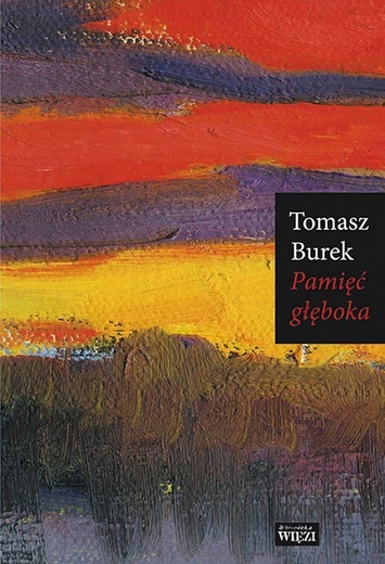 Tomasz Burek
Pamięć głęboka
Biblioteka Więzi
Warszawa 2021
ss. 232