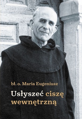 bł. o. Maria Eugeniusz
Usłyszeć ciszę wewnętrzną
Wydawnictwo M
Kraków 2022
ss. 208