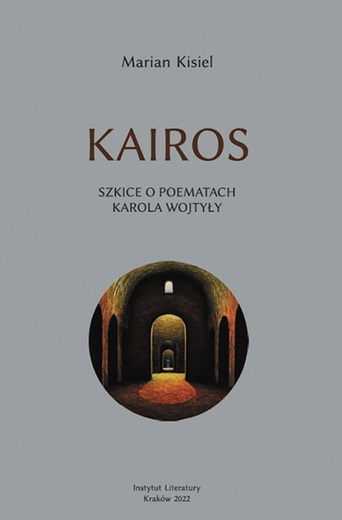 Marian Kisiel "Kairos. Szkice o poematach Karola Wojtyły". Instytut Literatury, Kraków 2022ss. 164