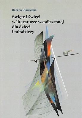 Bożena Olszewska
Święte i święci w literaturze współczesnej
dla dzieci i młodzieży
Uniwersytet Opolski
Opole 2022
ss. 220