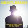 GENTELMAN - Things Will Be Greater