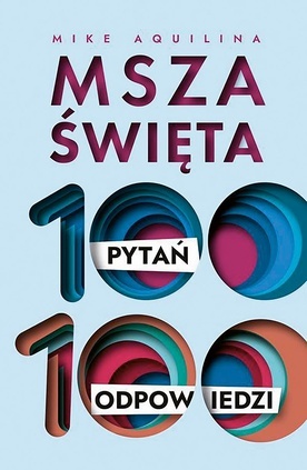 Mike Aquilina
Msza Święta. 
100 pytań, 100 odpowiedzi
W Drodze
Poznań 2022
ss. 120