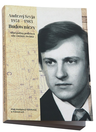 „Andrzej Szyja 1951–1983. Budowniczy”, Klub Inteligencji Katolickiej w Katowicach, Katowice- -Chrzanów 2022.