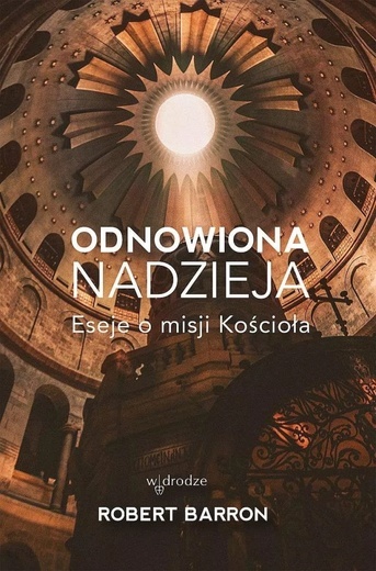 Robert Barron – „Odnowiona nadzieja. Eseje o misji Kościoła”