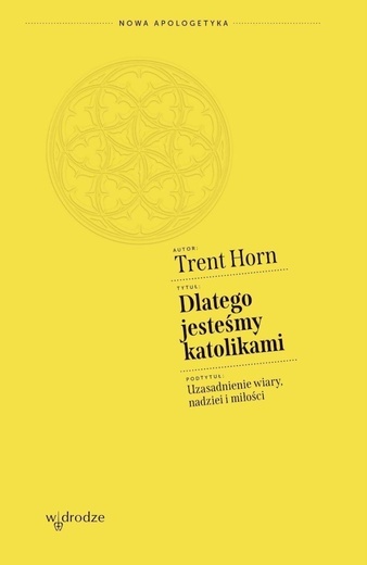 Trent Horn – „Dlatego jesteśmy katolikami. Uzasadnienie wiary, nadziei i miłości”