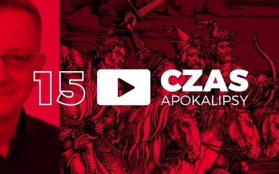 Czas Apokalipsy #15. „Dobra Nowina Apokalipsy”