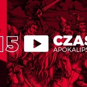 Czas Apokalipsy #15. „Dobra Nowina Apokalipsy”