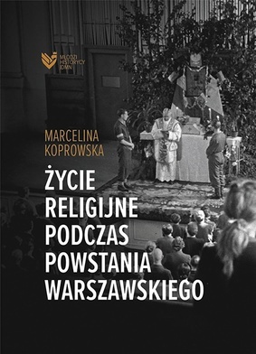 Marcelina Koprowska
Życie religijne podczas powstania warszawskiego
Instytut Dziedzictwa
Myśli Narodowej
Warszawa 2022
ss. 320