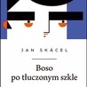 Jan Skácel
BOSO PO TŁUCZONYM SZKLE
Państwowy Instytut Wydawniczy
2023
ss. 112